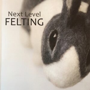 Next Level Felting: professional needle-felting techniques to take your felted wool creations to the next level