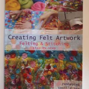 Creating Felt Artwork: Felting and Stitching Step-by-Step